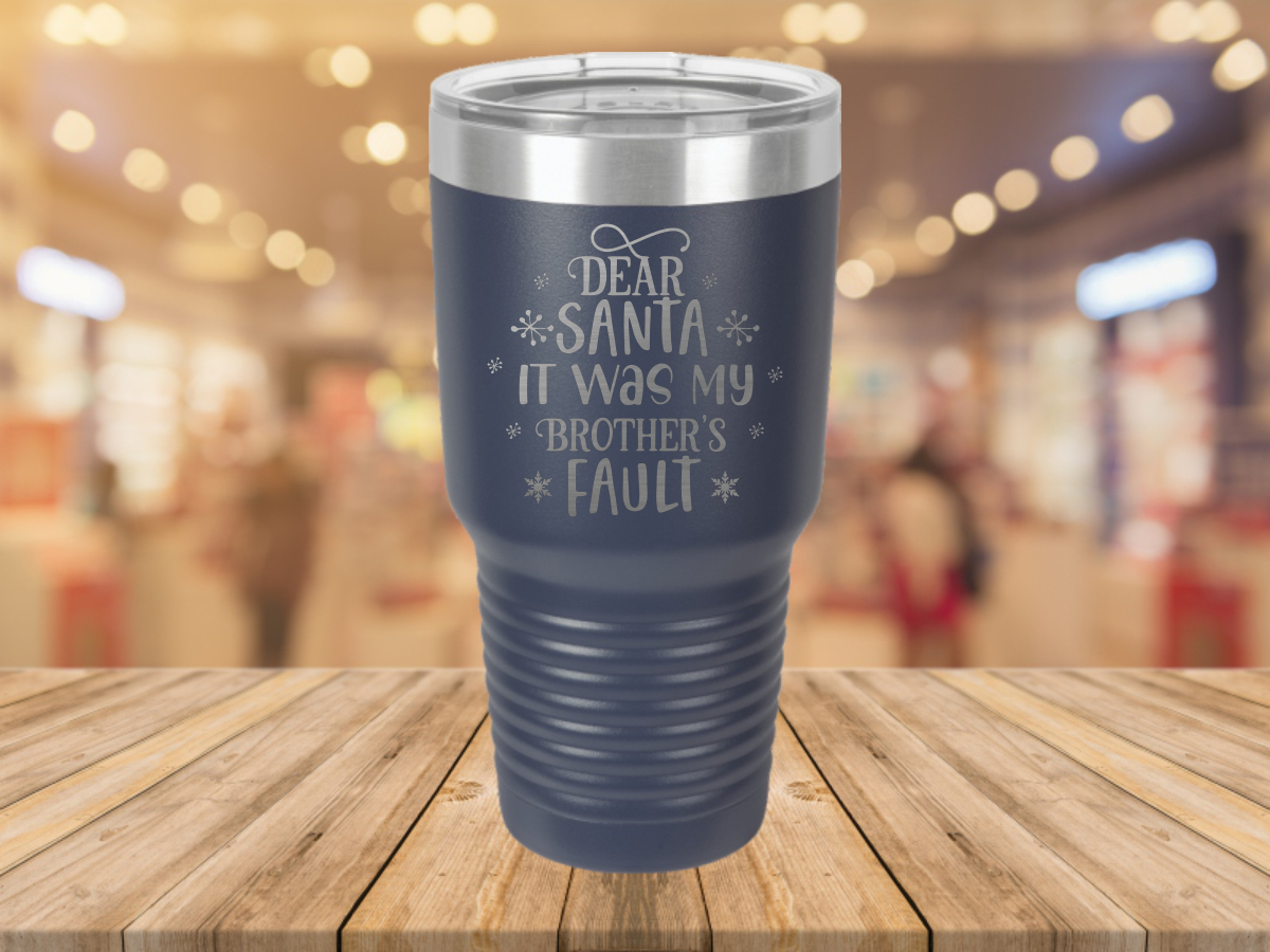 Dear Santa It Was My Brother’s Fault – Laser Etched Tumbler