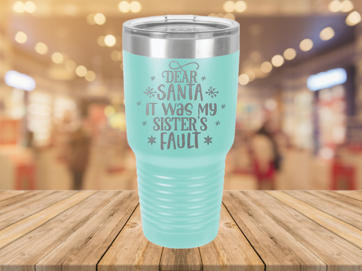 Dear Santa It Was My Sister’s Fault – Laser Etched Tumbler